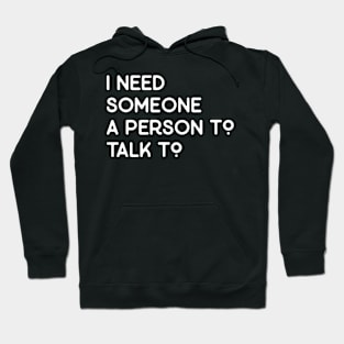 Funny saying I need someone a person to talk to Hoodie